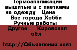 Термоаппликации вышитые и с паетками на одежду › Цена ­ 50 - Все города Хобби. Ручные работы » Другое   . Кировская обл.